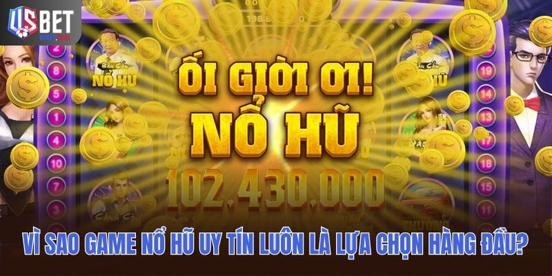 Vì sao Game nổ hũ uy tín luôn là lựa chọn hàng đầu?
